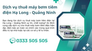 Dịch vụ thuê máy bơm tiêm điện Hạ Long - Quảng Ninh | An tâm, tiện lợi, giá tốt